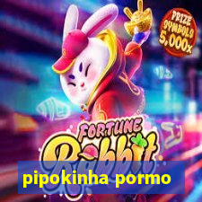 pipokinha pormo